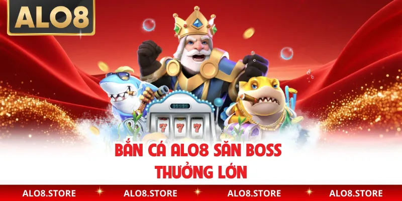 Bắn cá ALO8 săn boss thưởng lớn