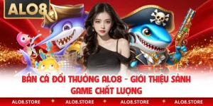 Bắn Cá Đổi Thưởng ALO8 - Giới Thiệu Sảnh Game Chất Lượng