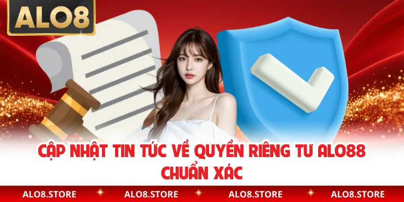 Cập nhật tin tức về quyền riêng tư ALO88 chuẩn xác
