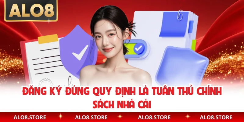 Đăng ký đúng quy định là tuân thủ chính sách nhà cái