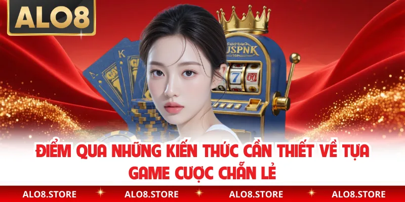 Điểm qua những kiến thức cần thiết về tựa game cược chẵn lẻ