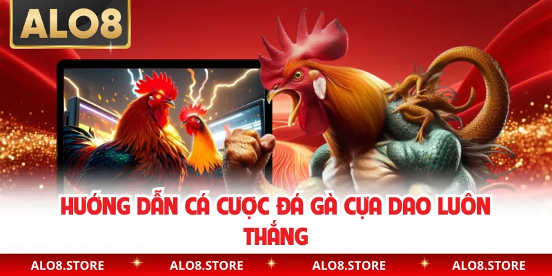 Hướng dẫn cá cược đá gà cựa dao luôn thắng