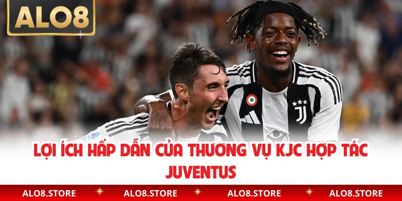 Lợi ích hấp dẫn của thương vụ KJC hợp tác Juventus