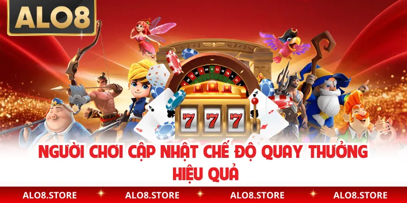 Người chơi cập nhật chế độ quay thưởng hiệu quả