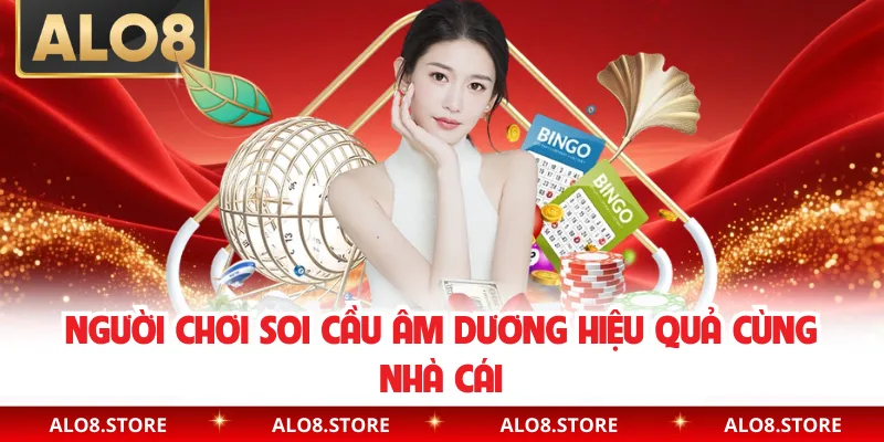 Người chơi soi cầu âm dương hiệu quả cùng nhà cái