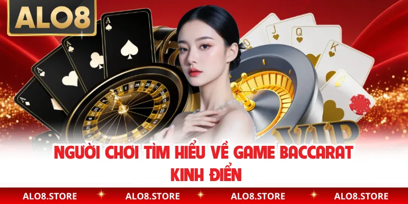 Người chơi tìm hiểu về game Baccarat kinh điển