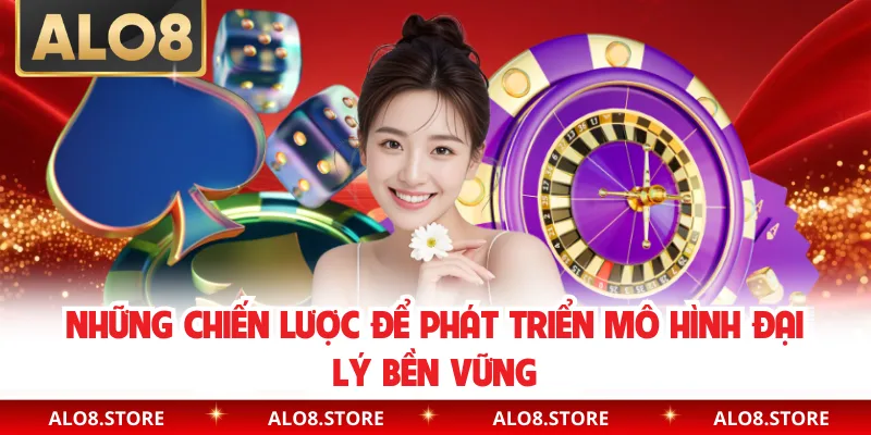 Những chiến lược để phát triển mô hình đại lý bền vững