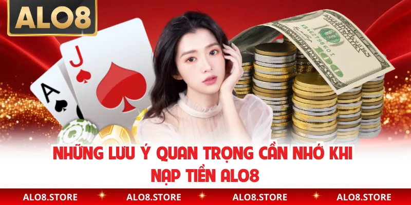 Những lưu ý quan trọng cần nhớ khi nạp tiền ALO8