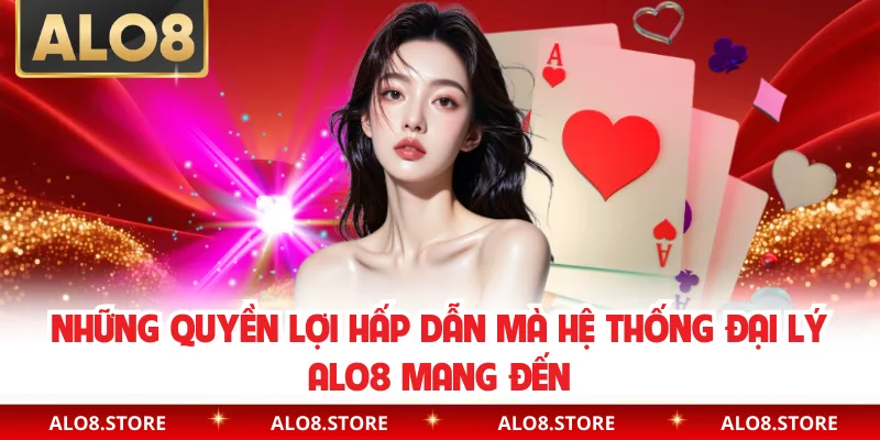 Những quyền lợi hấp dẫn mà hệ thống đại lý ALO8 mang đến