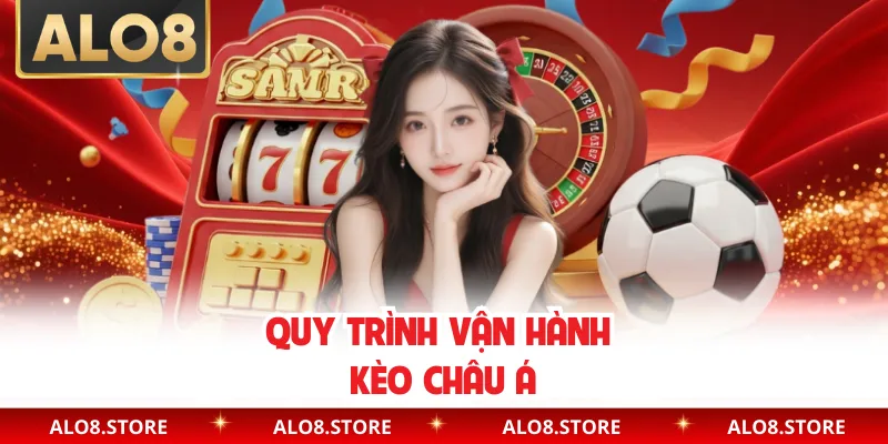 Quy trình vận hành kèo châu Á