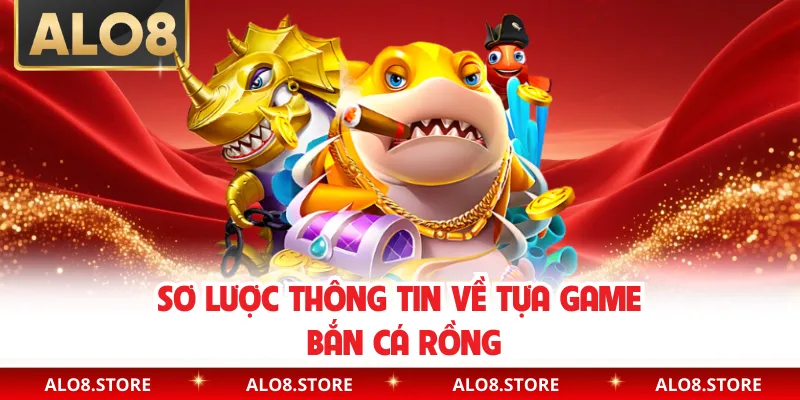 Sơ lược thông tin về tựa game bắn cá rồng 