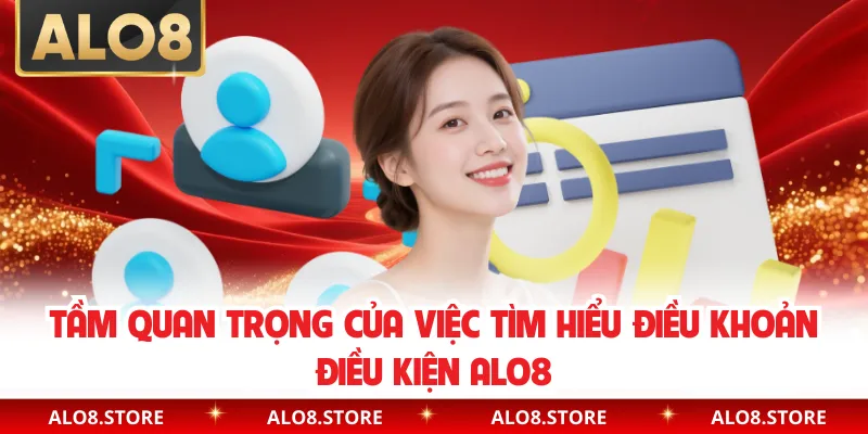 Tầm quan trọng của việc tìm hiểu điều khoản điều kiện ALO8