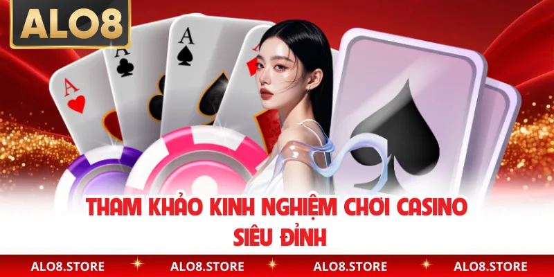 Tham khảo kinh nghiệm chơi Casino siêu đỉnh