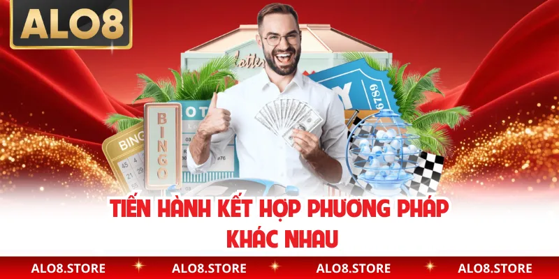 Tiến hành kết hợp phương pháp khác nhau