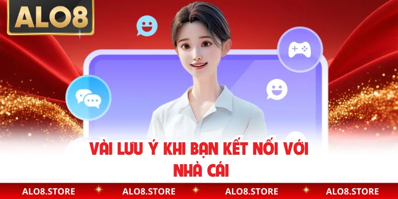 Vài lưu ý khi bạn kết nối với nhà cái