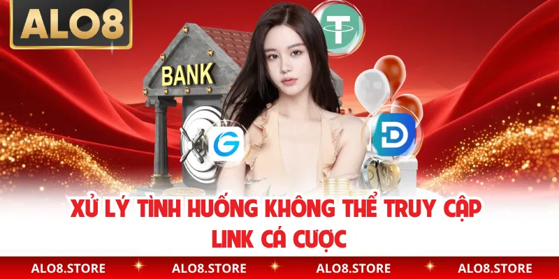 Xử lý tình huống không thể truy cập link cá cược